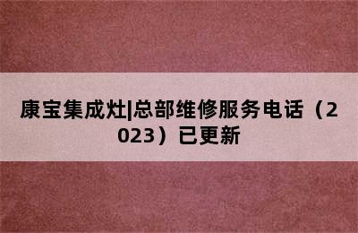 康宝集成灶|总部维修服务电话（2023）已更新